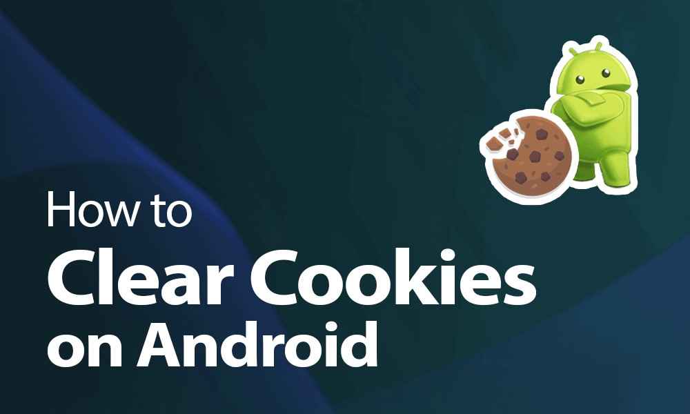 Best Solutions to Clear Cookies on Android